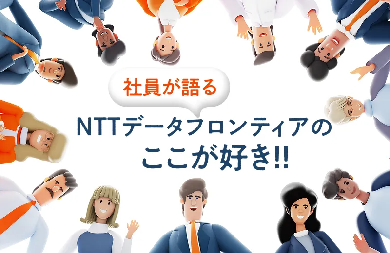 社員が語る、NTTデータフロンティアのここが好き！！